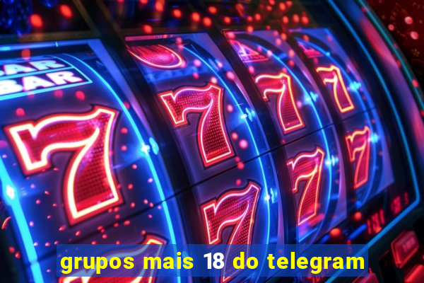 grupos mais 18 do telegram